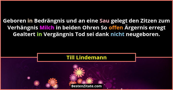 Geboren in Bedrängnis und an eine Sau gelegt den Zitzen zum Verhängnis Milch in beiden Ohren So offen Ärgernis erregt Gealtert in Ver... - Till Lindemann