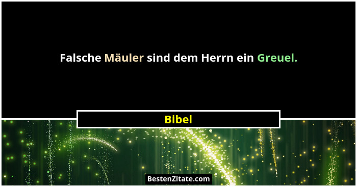 Falsche Mäuler sind dem Herrn ein Greuel.... - Bibel