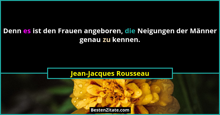 Denn es ist den Frauen angeboren, die Neigungen der Männer genau zu kennen.... - Jean-Jacques Rousseau