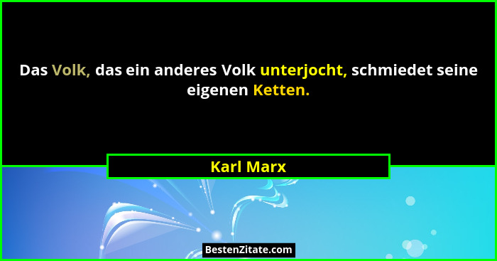 Das Volk, das ein anderes Volk unterjocht, schmiedet seine eigenen Ketten.... - Karl Marx