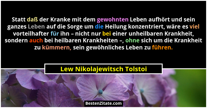 Statt daß der Kranke mit dem gewohnten Leben aufhört und sein ganzes Leben auf die Sorge um die Heilung konzentriert, wär... - Lew Nikolajewitsch Tolstoi