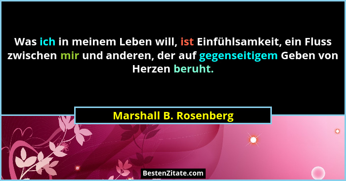 Was ich in meinem Leben will, ist Einfühlsamkeit, ein Fluss zwischen mir und anderen, der auf gegenseitigem Geben von Herzen b... - Marshall B. Rosenberg