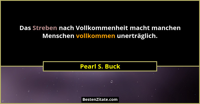 Das Streben nach Vollkommenheit macht manchen Menschen vollkommen unerträglich.... - Pearl S. Buck