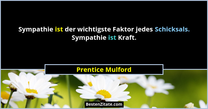 Sympathie ist der wichtigste Faktor jedes Schicksals. Sympathie ist Kraft.... - Prentice Mulford
