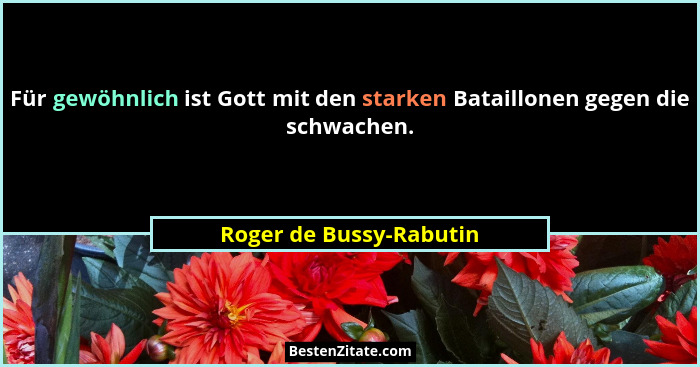 Für gewöhnlich ist Gott mit den starken Bataillonen gegen die schwachen.... - Roger de Bussy-Rabutin