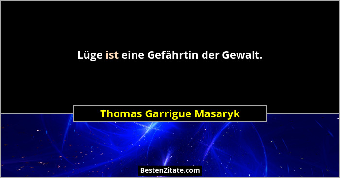 Lüge ist eine Gefährtin der Gewalt.... - Thomas Garrigue Masaryk