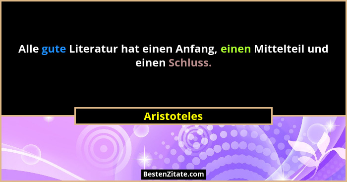 Alle gute Literatur hat einen Anfang, einen Mittelteil und einen Schluss.... - Aristoteles