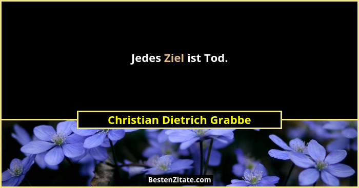 Jedes Ziel ist Tod.... - Christian Dietrich Grabbe