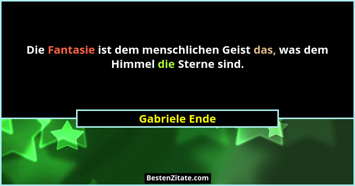 Die Fantasie ist dem menschlichen Geist das, was dem Himmel die Sterne sind.... - Gabriele Ende