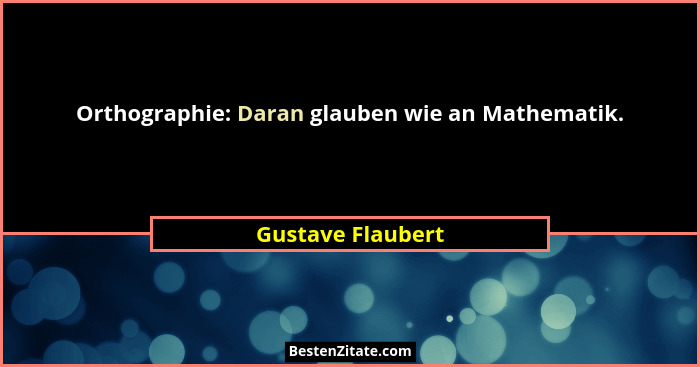 Orthographie: Daran glauben wie an Mathematik.... - Gustave Flaubert