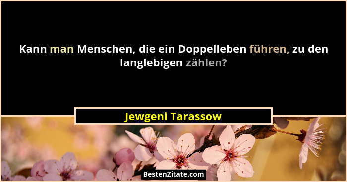 Kann man Menschen, die ein Doppelleben führen, zu den langlebigen zählen?... - Jewgeni Tarassow