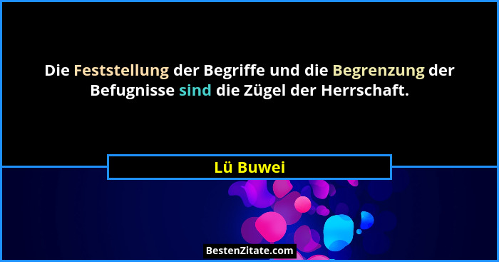 Die Feststellung der Begriffe und die Begrenzung der Befugnisse sind die Zügel der Herrschaft.... - Lü Buwei