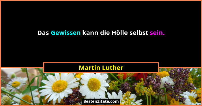 Das Gewissen kann die Hölle selbst sein.... - Martin Luther