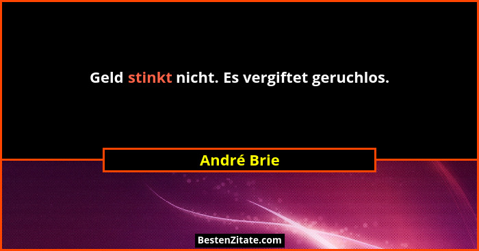 Geld stinkt nicht. Es vergiftet geruchlos.... - André Brie