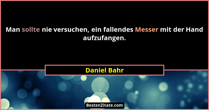 Man sollte nie versuchen, ein fallendes Messer mit der Hand aufzufangen.... - Daniel Bahr
