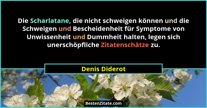 Die Scharlatane, die nicht schweigen können und die Schweigen und Bescheidenheit für Symptome von Unwissenheit und Dummheit halten, le... - Denis Diderot