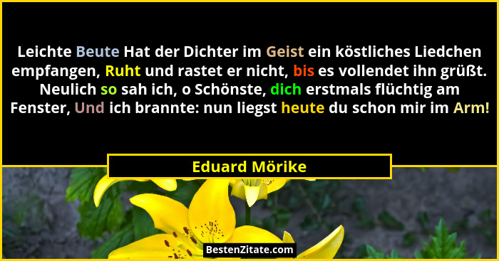 Leichte Beute Hat der Dichter im Geist ein köstliches Liedchen empfangen, Ruht und rastet er nicht, bis es vollendet ihn grüßt. Neulic... - Eduard Mörike