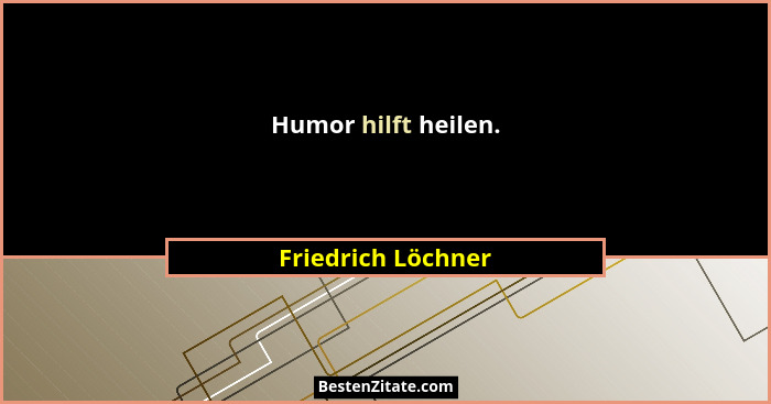 Humor hilft heilen.... - Friedrich Löchner