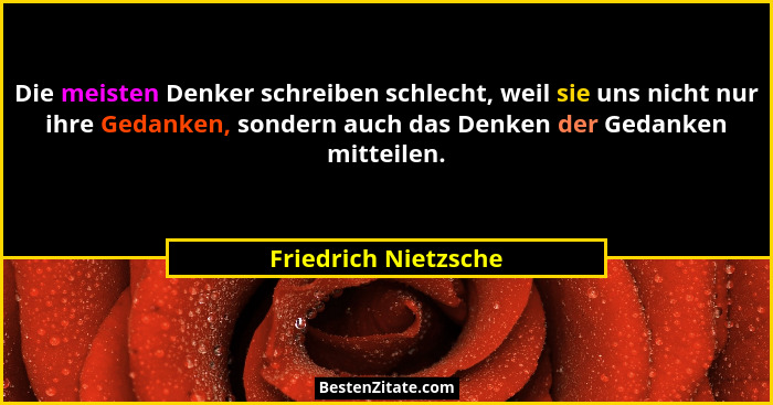 Die meisten Denker schreiben schlecht, weil sie uns nicht nur ihre Gedanken, sondern auch das Denken der Gedanken mitteilen.... - Friedrich Nietzsche
