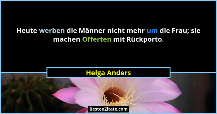 Heute werben die Männer nicht mehr um die Frau; sie machen Offerten mit Rückporto.... - Helga Anders
