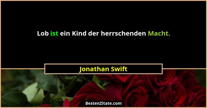 Lob ist ein Kind der herrschenden Macht.... - Jonathan Swift