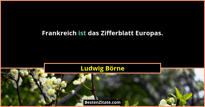 Frankreich ist das Zifferblatt Europas.... - Ludwig Börne