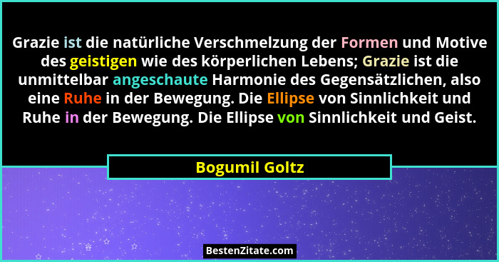 Grazie ist die natürliche Verschmelzung der Formen und Motive des geistigen wie des körperlichen Lebens; Grazie ist die unmittelbar an... - Bogumil Goltz