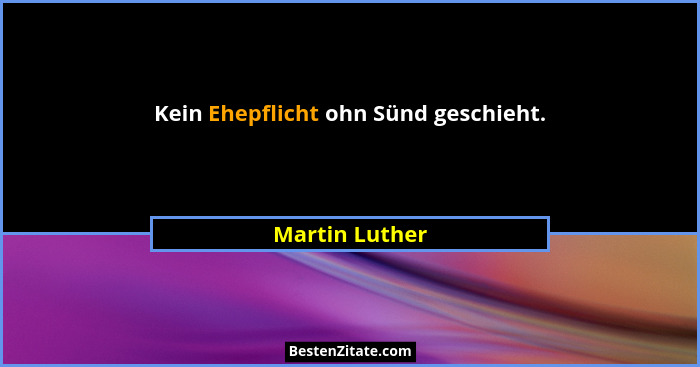 Kein Ehepflicht ohn Sünd geschieht.... - Martin Luther