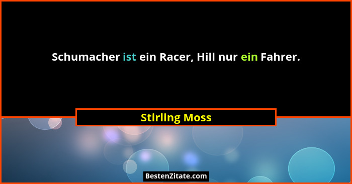 Schumacher ist ein Racer, Hill nur ein Fahrer.... - Stirling Moss