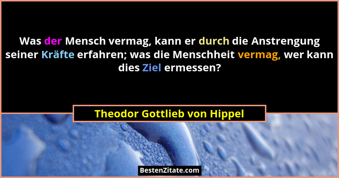 Was der Mensch vermag, kann er durch die Anstrengung seiner Kräfte erfahren; was die Menschheit vermag, wer kann dies Zi... - Theodor Gottlieb von Hippel