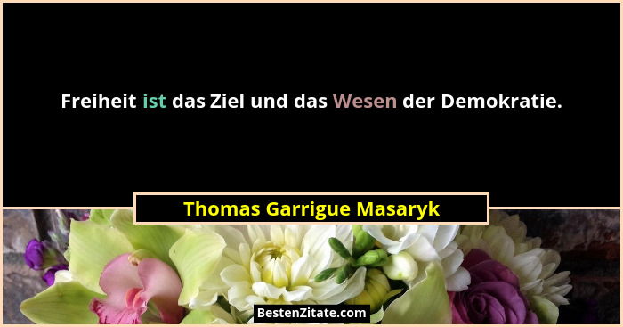 Freiheit ist das Ziel und das Wesen der Demokratie.... - Thomas Garrigue Masaryk