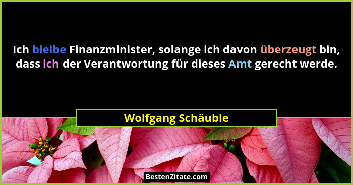 Ich bleibe Finanzminister, solange ich davon überzeugt bin, dass ich der Verantwortung für dieses Amt gerecht werde.... - Wolfgang Schäuble