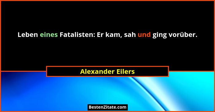 Leben eines Fatalisten: Er kam, sah und ging vorüber.... - Alexander Eilers