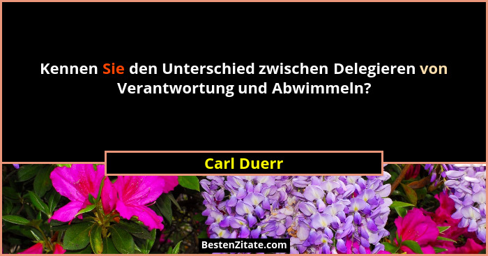 Kennen Sie den Unterschied zwischen Delegieren von Verantwortung und Abwimmeln?... - Carl Duerr