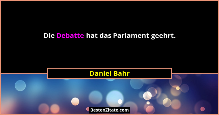 Die Debatte hat das Parlament geehrt.... - Daniel Bahr