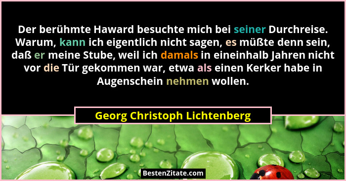 Der berühmte Haward besuchte mich bei seiner Durchreise. Warum, kann ich eigentlich nicht sagen, es müßte denn sein, daß... - Georg Christoph Lichtenberg