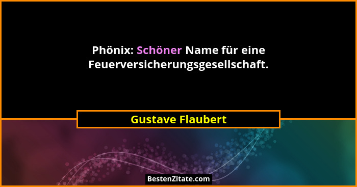 Phönix: Schöner Name für eine Feuerversicherungsgesellschaft.... - Gustave Flaubert