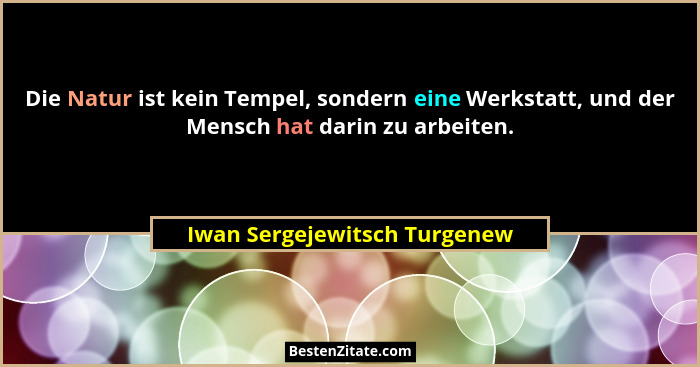 Die Natur ist kein Tempel, sondern eine Werkstatt, und der Mensch hat darin zu arbeiten.... - Iwan Sergejewitsch Turgenew