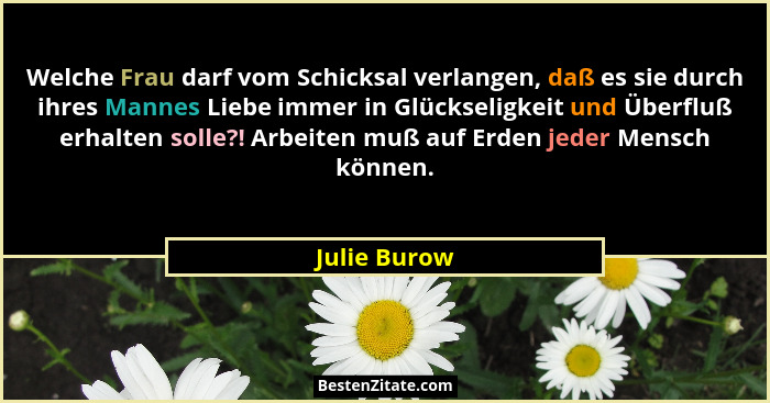 Welche Frau darf vom Schicksal verlangen, daß es sie durch ihres Mannes Liebe immer in Glückseligkeit und Überfluß erhalten solle?! Arbe... - Julie Burow