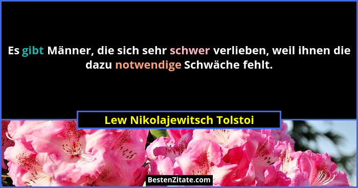 Es gibt Männer, die sich sehr schwer verlieben, weil ihnen die dazu notwendige Schwäche fehlt.... - Lew Nikolajewitsch Tolstoi