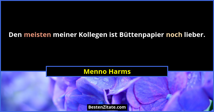 Den meisten meiner Kollegen ist Büttenpapier noch lieber.... - Menno Harms
