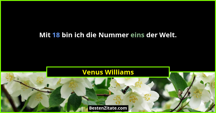 Mit 18 bin ich die Nummer eins der Welt.... - Venus Williams