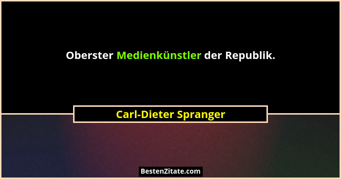 Oberster Medienkünstler der Republik.... - Carl-Dieter Spranger