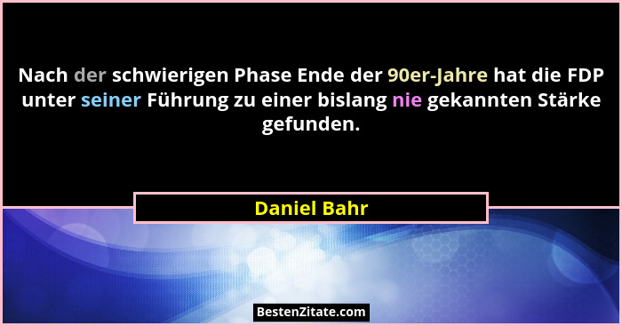 Nach der schwierigen Phase Ende der 90er-Jahre hat die FDP unter seiner Führung zu einer bislang nie gekannten Stärke gefunden.... - Daniel Bahr