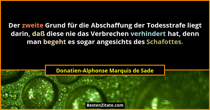 Der zweite Grund für die Abschaffung der Todesstrafe liegt darin, daß diese nie das Verbrechen verhindert hat, den... - Donatien-Alphonse Marquis de Sade