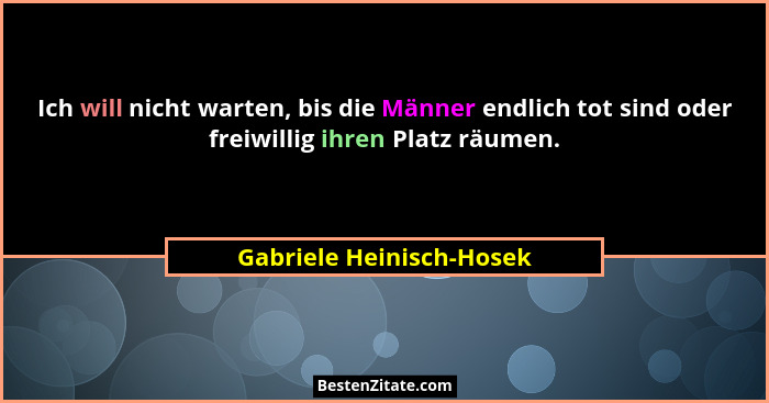 Ich will nicht warten, bis die Männer endlich tot sind oder freiwillig ihren Platz räumen.... - Gabriele Heinisch-Hosek