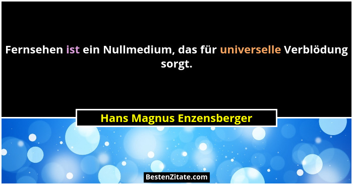 Fernsehen ist ein Nullmedium, das für universelle Verblödung sorgt.... - Hans Magnus Enzensberger