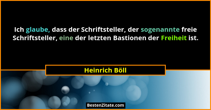 Ich glaube, dass der Schriftsteller, der sogenannte freie Schriftsteller, eine der letzten Bastionen der Freiheit ist.... - Heinrich Böll
