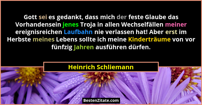 Gott sei es gedankt, dass mich der feste Glaube das Vorhandensein jenes Troja in allen Wechselfällen meiner ereignisreichen Lauf... - Heinrich Schliemann
