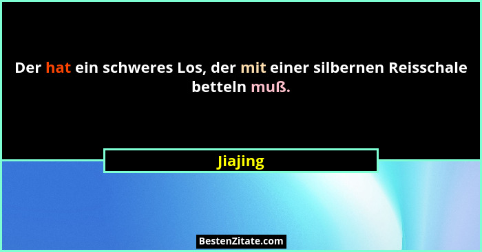 Der hat ein schweres Los, der mit einer silbernen Reisschale betteln muß.... - Jiajing